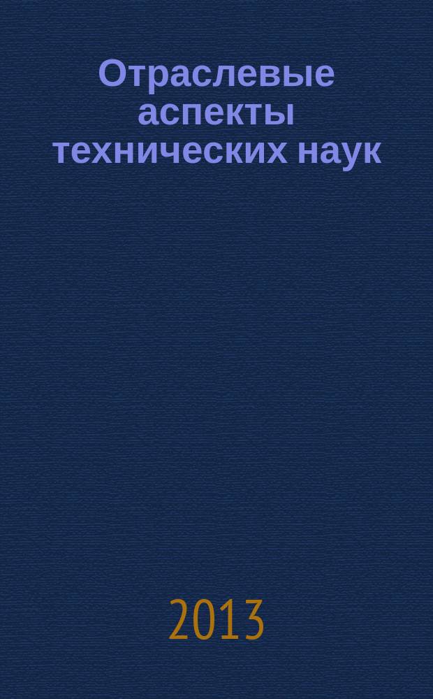 Отраслевые аспекты технических наук : научно-практический журнал. 2013, № 6 (30)