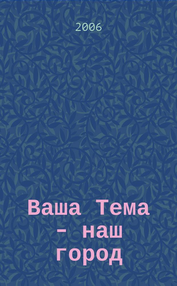 Ваша Тема - наш город : пушкинский городской журнал. 2006, № 3 (13)