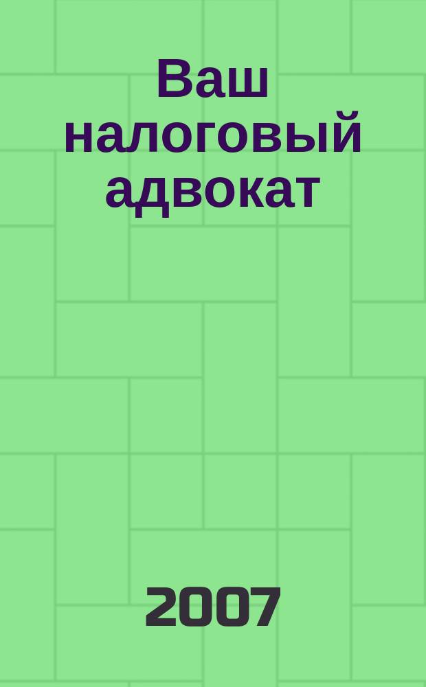 Ваш налоговый адвокат : Советы юристов Сб. ст. 2007, № 2 (44)