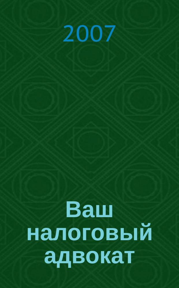 Ваш налоговый адвокат : Советы юристов Сб. ст. 2007, № 7 (49)