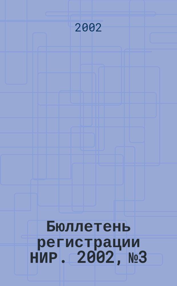 Бюллетень регистрации НИР. 2002, № 3