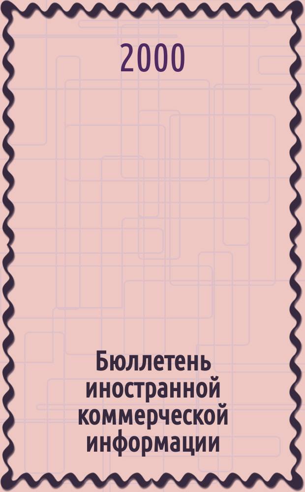 Бюллетень иностранной коммерческой информации : Издается Науч.-исслед. конъюнктурным ин-том М-ва внешней торговли СССР. 2000, № 7 (8051)
