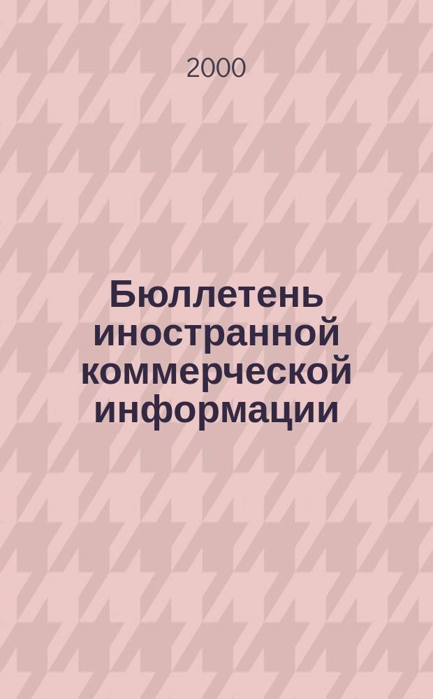 Бюллетень иностранной коммерческой информации : Издается Науч.-исслед. конъюнктурным ин-том М-ва внешней торговли СССР. 2000, № 11 (8055)