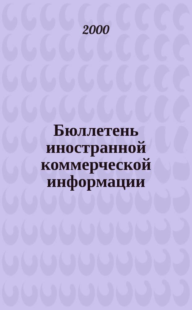 Бюллетень иностранной коммерческой информации : Издается Науч.-исслед. конъюнктурным ин-том М-ва внешней торговли СССР. 2000, № 19 (8063)