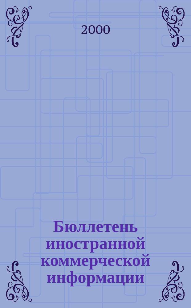 Бюллетень иностранной коммерческой информации : Издается Науч.-исслед. конъюнктурным ин-том М-ва внешней торговли СССР. 2000, № 55 (8099)