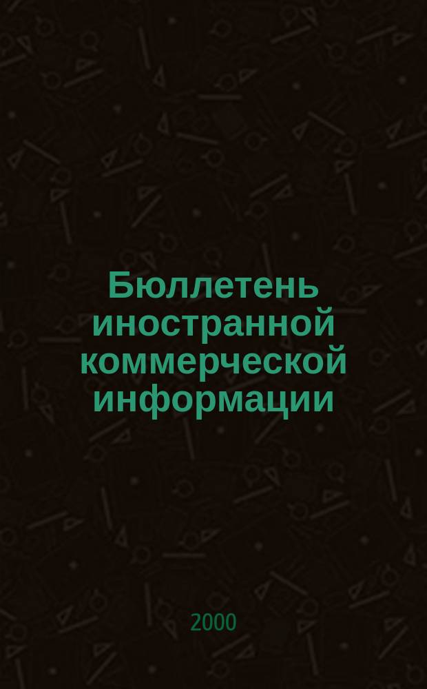 Бюллетень иностранной коммерческой информации : Издается Науч.-исслед. конъюнктурным ин-том М-ва внешней торговли СССР. 2000, № 63/64 (8107/8108)