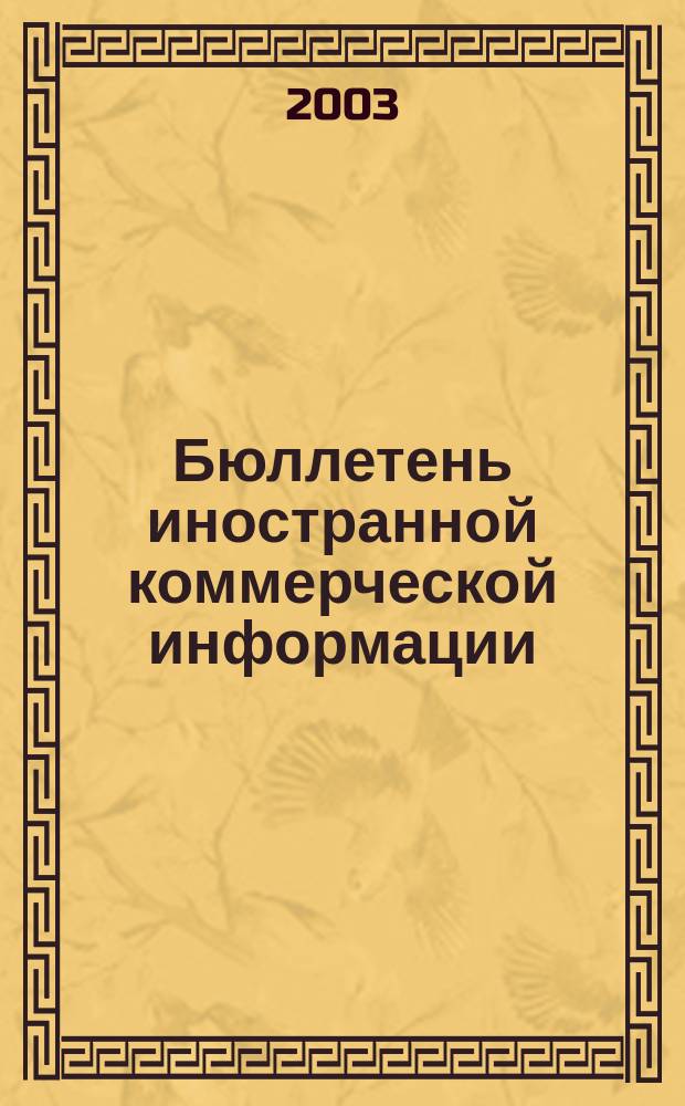 Бюллетень иностранной коммерческой информации : Издается Науч.-исслед. конъюнктурным ин-том М-ва внешней торговли СССР. 2003, № 117 (8613)