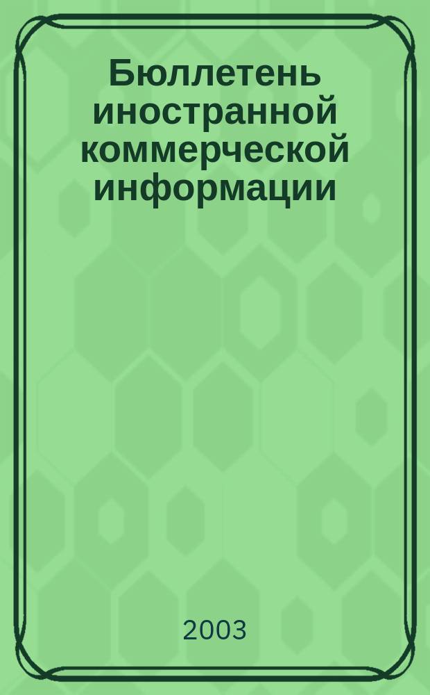 Бюллетень иностранной коммерческой информации : Издается Науч.-исслед. конъюнктурным ин-том М-ва внешней торговли СССР. 2003, № 126 (8622)