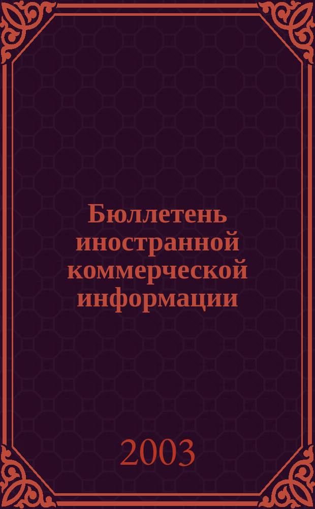 Бюллетень иностранной коммерческой информации : Издается Науч.-исслед. конъюнктурным ин-том М-ва внешней торговли СССР. 2003, № 134 (8630)