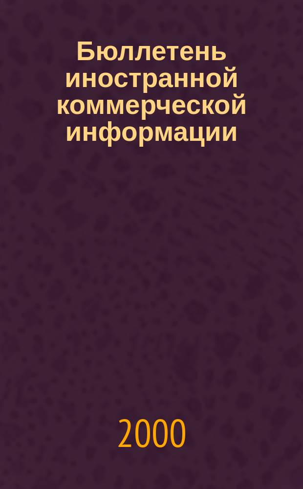 Бюллетень иностранной коммерческой информации : Издается Науч.-исслед. конъюнктурным ин-том М-ва внешней торговли СССР. 2000, № 92 (8136)