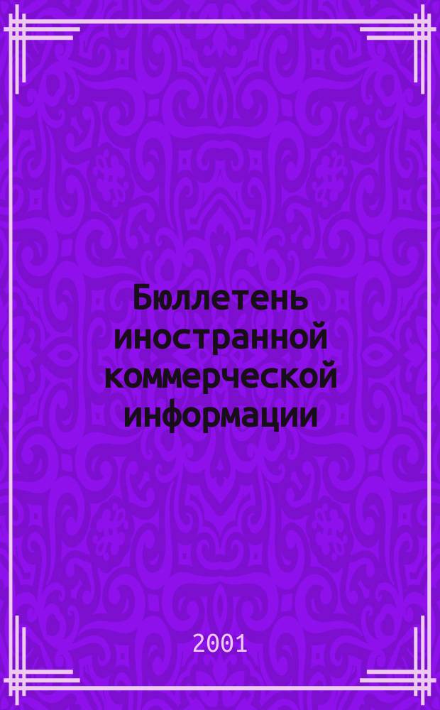 Бюллетень иностранной коммерческой информации : Издается Науч.-исслед. конъюнктурным ин-том М-ва внешней торговли СССР. 2001, № 101 (8297)