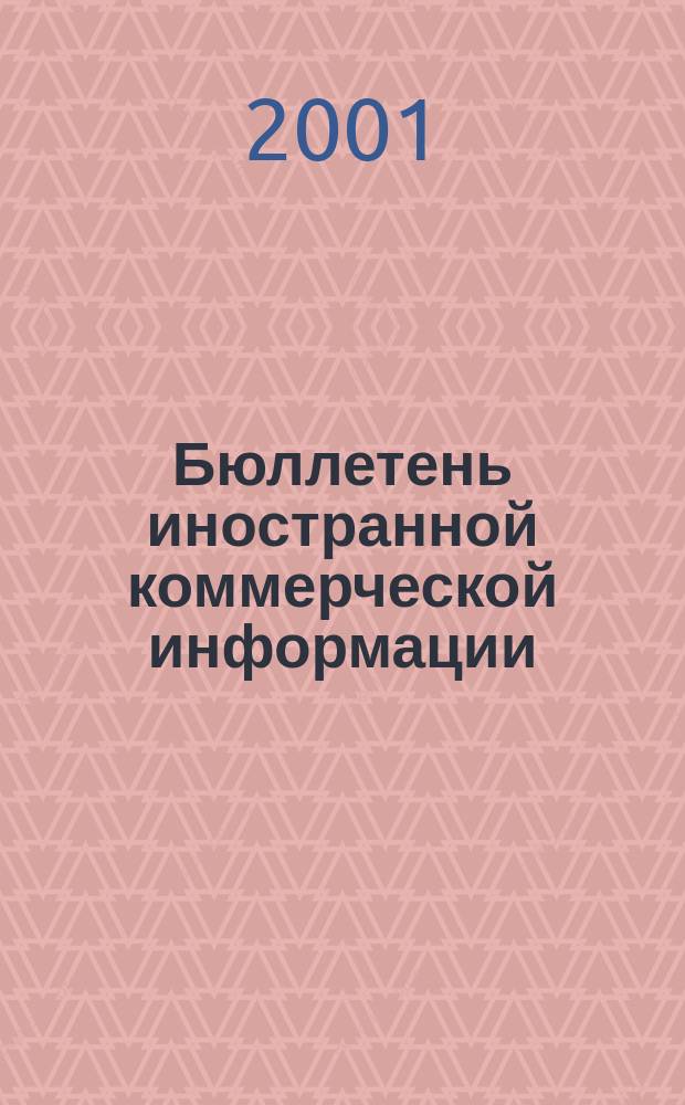 Бюллетень иностранной коммерческой информации : Издается Науч.-исслед. конъюнктурным ин-том М-ва внешней торговли СССР. 2001, № 122 (8318)