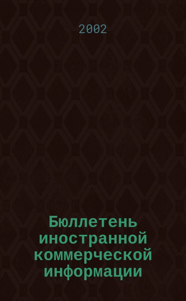 Бюллетень иностранной коммерческой информации : Издается Науч.-исслед. конъюнктурным ин-том М-ва внешней торговли СССР. 2002, № 39 (8385)