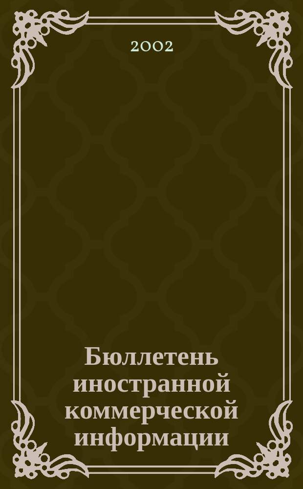 Бюллетень иностранной коммерческой информации : Издается Науч.-исслед. конъюнктурным ин-том М-ва внешней торговли СССР. 2002, № 65 (8411)