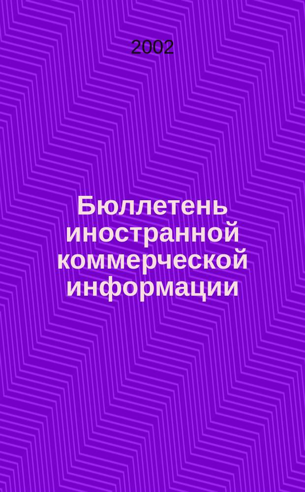 Бюллетень иностранной коммерческой информации : Издается Науч.-исслед. конъюнктурным ин-том М-ва внешней торговли СССР. 2002, № 67 (8413)