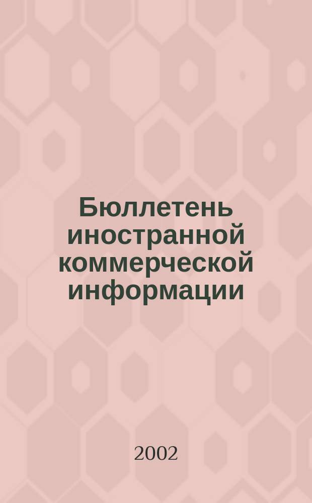 Бюллетень иностранной коммерческой информации : Издается Науч.-исслед. конъюнктурным ин-том М-ва внешней торговли СССР. 2002, № 69 (8415)