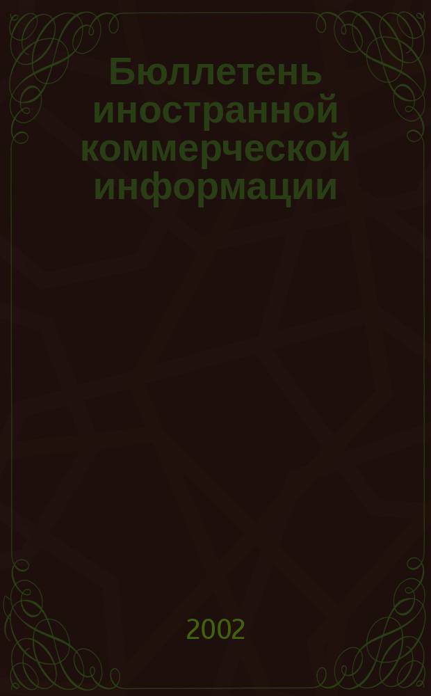 Бюллетень иностранной коммерческой информации : Издается Науч.-исслед. конъюнктурным ин-том М-ва внешней торговли СССР. 2002, № 94 (8440)