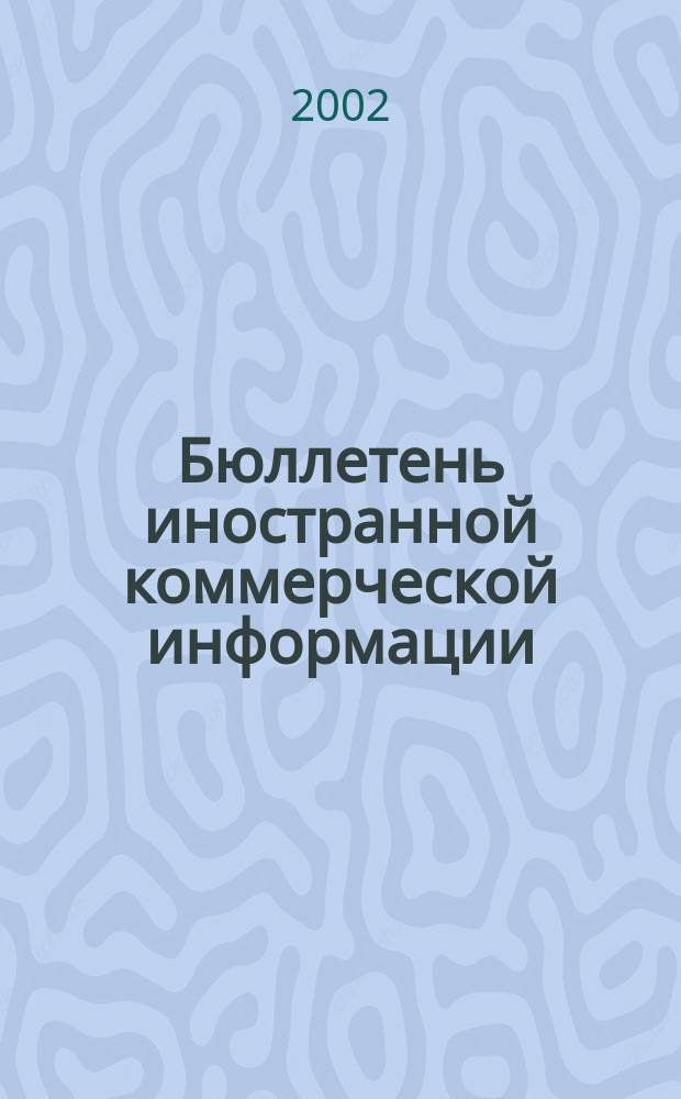 Бюллетень иностранной коммерческой информации : Издается Науч.-исслед. конъюнктурным ин-том М-ва внешней торговли СССР. 2002, № 100 (8446)