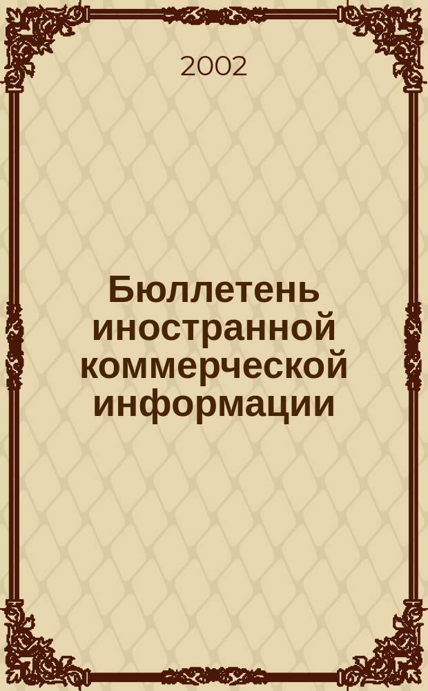 Бюллетень иностранной коммерческой информации : Издается Науч.-исслед. конъюнктурным ин-том М-ва внешней торговли СССР. 2002, № 109 (8455)