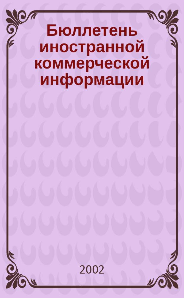 Бюллетень иностранной коммерческой информации : Издается Науч.-исслед. конъюнктурным ин-том М-ва внешней торговли СССР. 2002, № 123 (8469)
