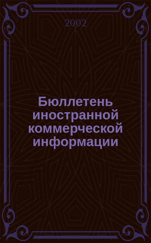 Бюллетень иностранной коммерческой информации : Издается Науч.-исслед. конъюнктурным ин-том М-ва внешней торговли СССР. 2002, № 136 (8482)