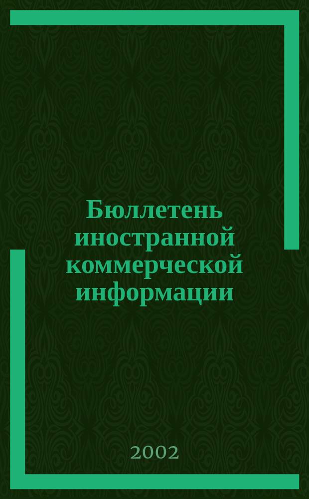 Бюллетень иностранной коммерческой информации : Издается Науч.-исслед. конъюнктурным ин-том М-ва внешней торговли СССР. 2002, № 145/146 (8491/8492)