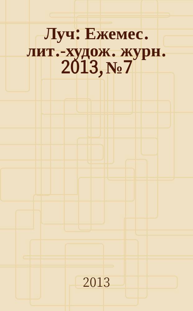 Луч : Ежемес. лит.-худож. журн. 2013, № 7/8 (243/244)