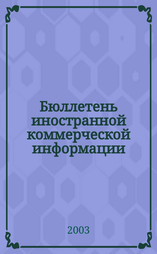 Бюллетень иностранной коммерческой информации : Издается Науч.-исслед. конъюнктурным ин-том М-ва внешней торговли СССР. 2003, № 15 (8511)