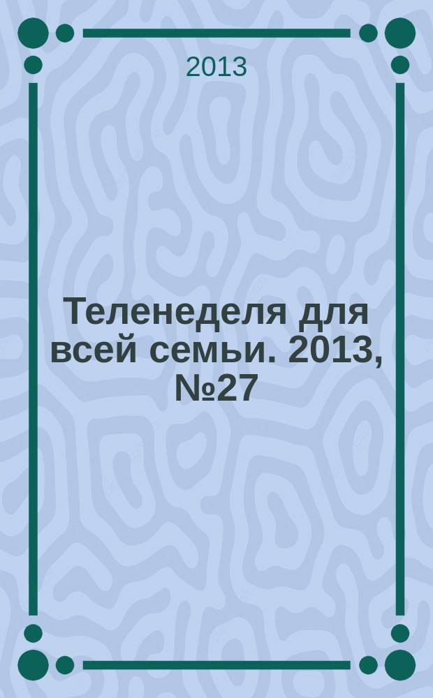 Теленеделя для всей семьи. 2013, № 27 (343)