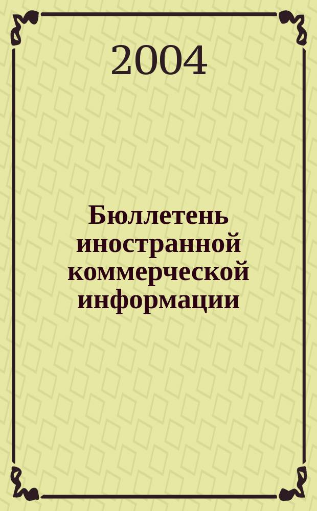 Бюллетень иностранной коммерческой информации : Издается Науч.-исслед. конъюнктурным ин-том М-ва внешней торговли СССР. 2004, № 37 (8683)