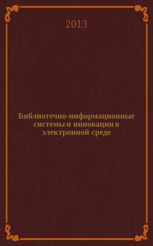 Библиотечно-информационные системы и инновации в электронной среде : библиографическая информация. 2013, вып. 5