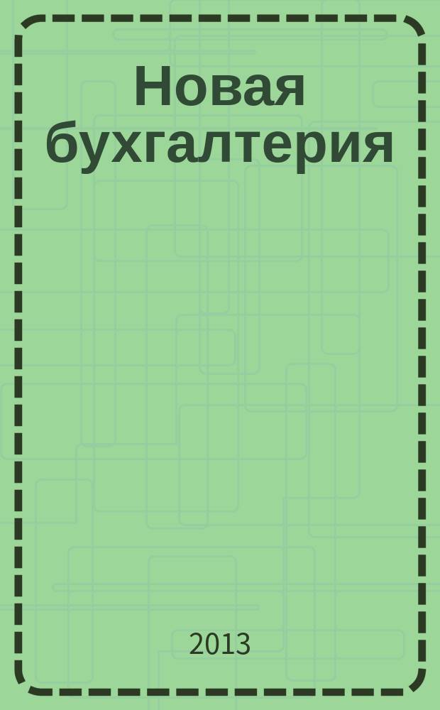 Новая бухгалтерия : Ежемес. журн. для бухгалтеров, финансистов и аудиторов. 2013, № 5