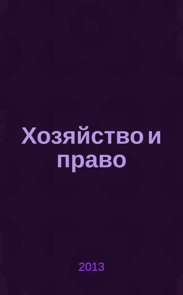 Хозяйство и право : Ежемес. обществ.-полит. и науч.-теорет. журн. Орган М-ва юст. СССР и Гос. арбитража при Совете Министров СССР. 2013, № 5 (436)