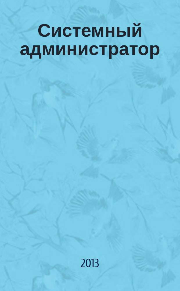Системный администратор : Журн. для систем. администраторов, вебмастеров и программистов. 2013, № 3 (124)