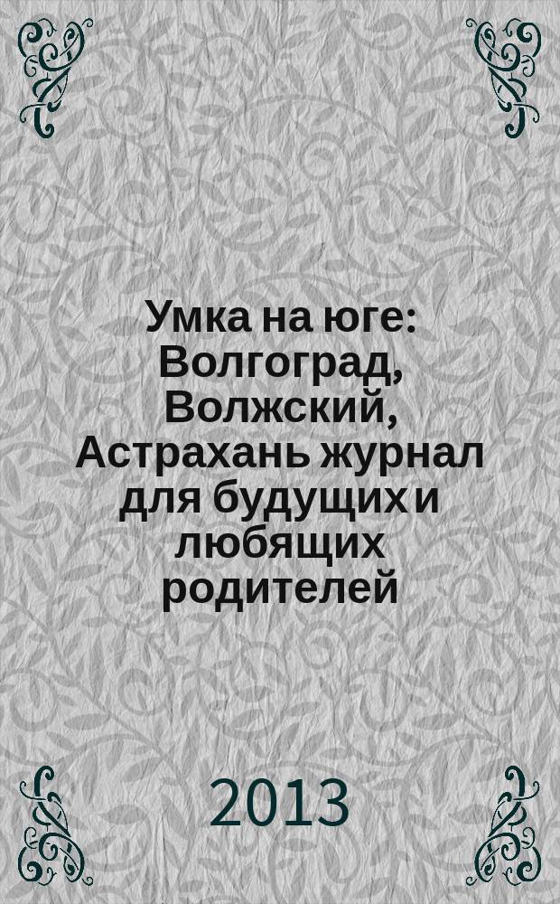 Умка на юге : Волгоград, Волжский, Астрахань журнал для будущих и любящих родителей. 2013, март (77)