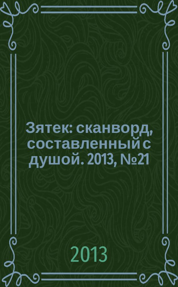 Зятек : сканворд, составленный с душой. 2013, № 21 (638)