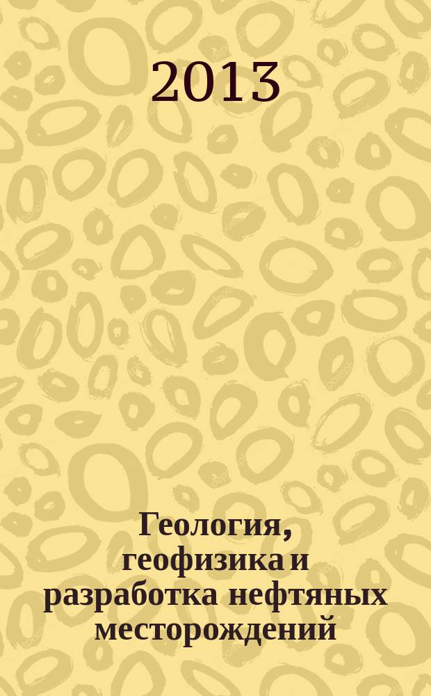Геология, геофизика и разработка нефтяных месторождений : Науч.-техн. журн. 2013, № 5