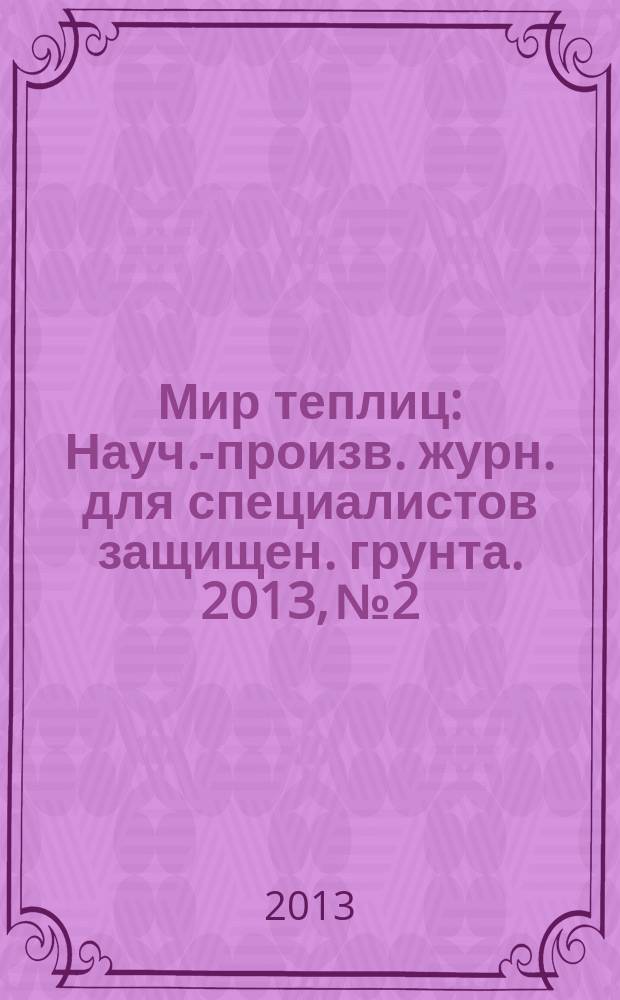Мир теплиц : Науч.-произв. журн. для специалистов защищен. грунта. 2013, № 2
