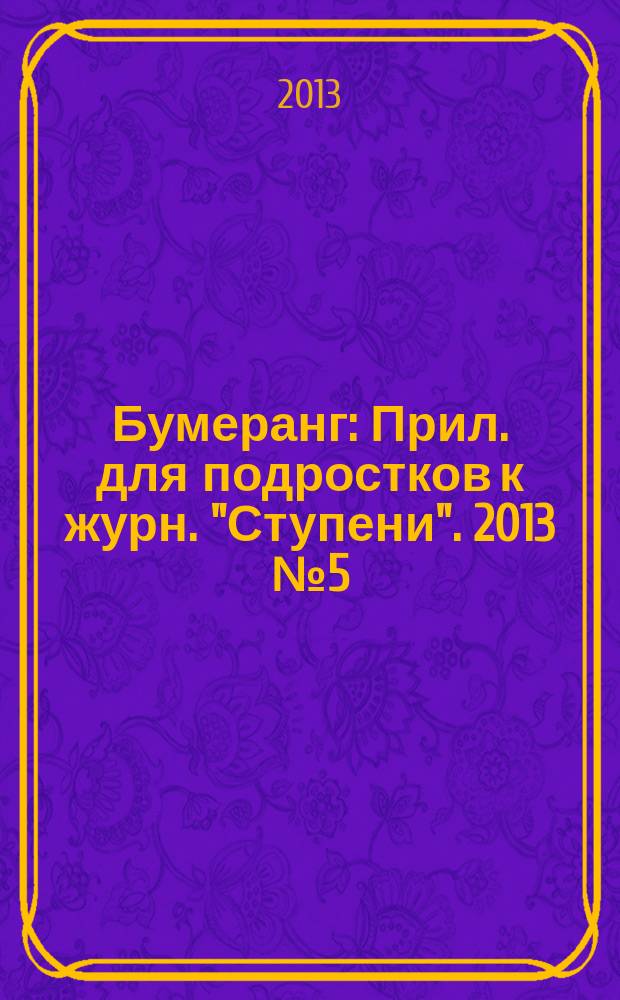 Бумеранг : Прил. для подростков к журн. "Ступени". 2013 № 5 (245)