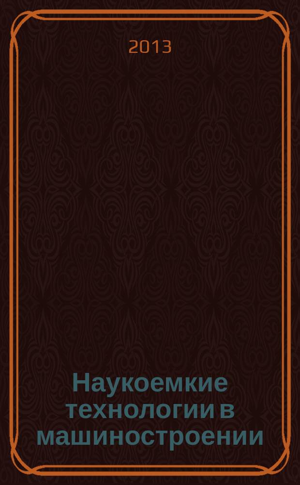 Наукоемкие технологии в машиностроении : ежемесячный научно-технический и производственный журнал. 2013, № 5 (23)