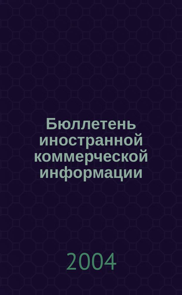 Бюллетень иностранной коммерческой информации : Издается Науч.-исслед. конъюнктурным ин-том М-ва внешней торговли СССР. 2004, № 45 (8691)