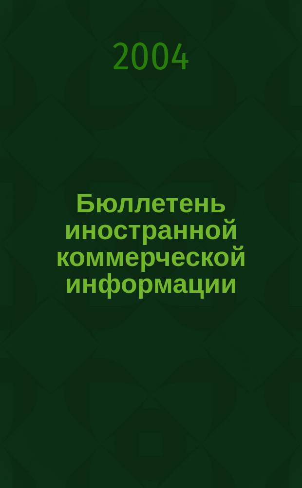 Бюллетень иностранной коммерческой информации : Издается Науч.-исслед. конъюнктурным ин-том М-ва внешней торговли СССР. 2004, № 46 (8692)