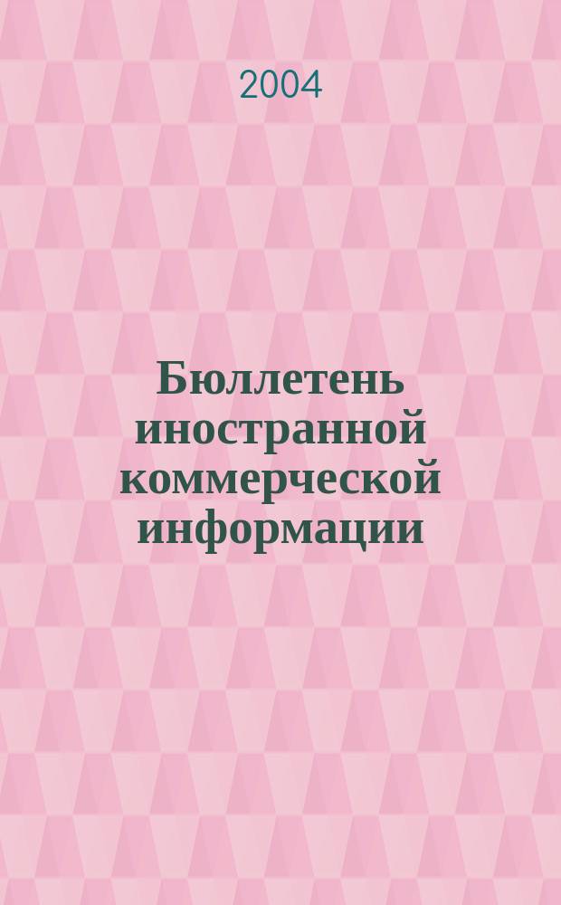 Бюллетень иностранной коммерческой информации : Издается Науч.-исслед. конъюнктурным ин-том М-ва внешней торговли СССР. 2004, № 93 (8739)