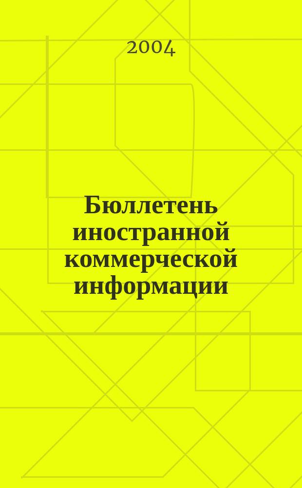 Бюллетень иностранной коммерческой информации : Издается Науч.-исслед. конъюнктурным ин-том М-ва внешней торговли СССР. 2004, № 87 (8733)