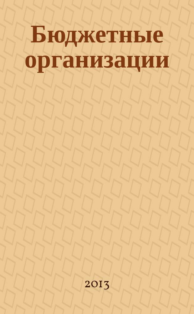 Бюджетные организации: акты и комментарии для бухгалтера : журнал приложение к журналу "Бюджетные организации: бухгалтерский учет и налогообложение". 2013, № 9