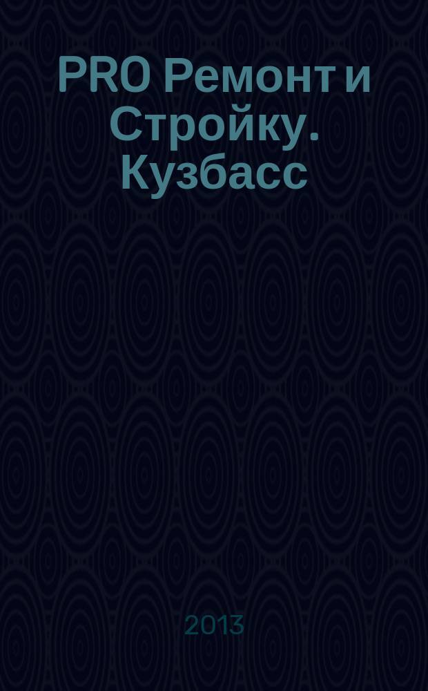 PRO Ремонт и Стройку. Кузбасс : профессиональный журнал для тех, кто строит и ремонтирует. 2013, № 14 (243)