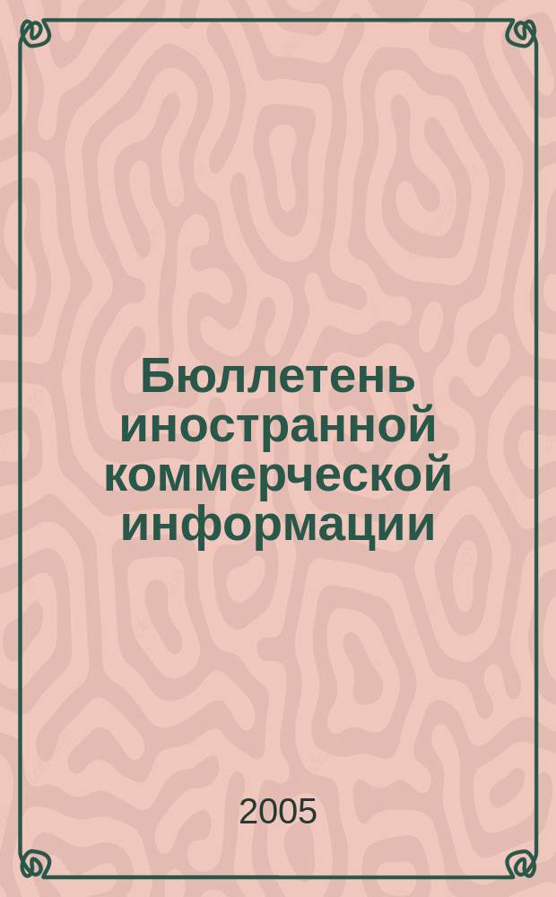 Бюллетень иностранной коммерческой информации : Издается Науч.-исслед. конъюнктурным ин-том М-ва внешней торговли СССР. 2005, № 56 (8852)