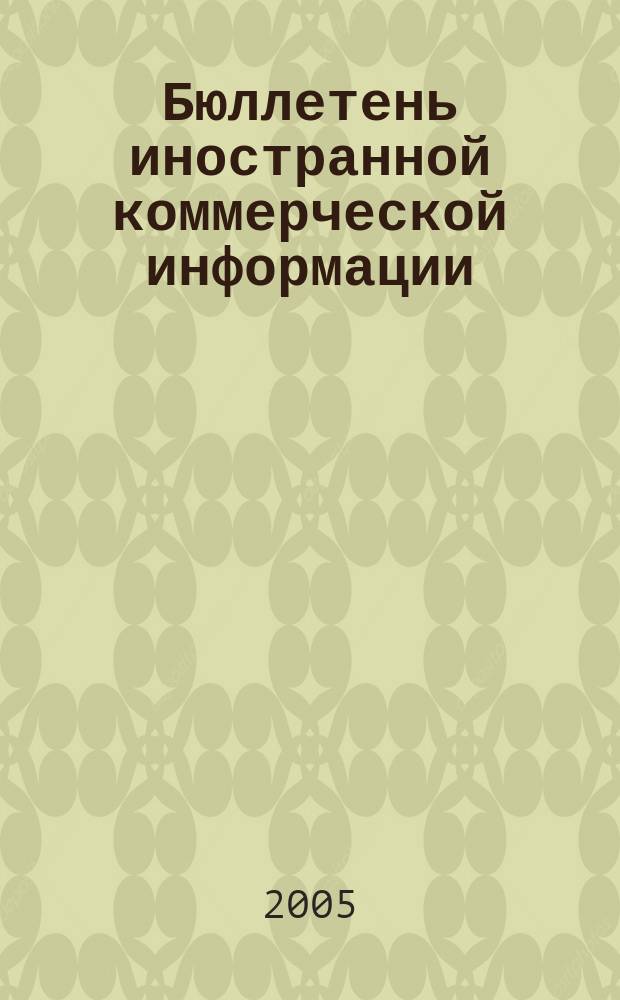 Бюллетень иностранной коммерческой информации : Издается Науч.-исслед. конъюнктурным ин-том М-ва внешней торговли СССР. 2005, № 64 (8860)