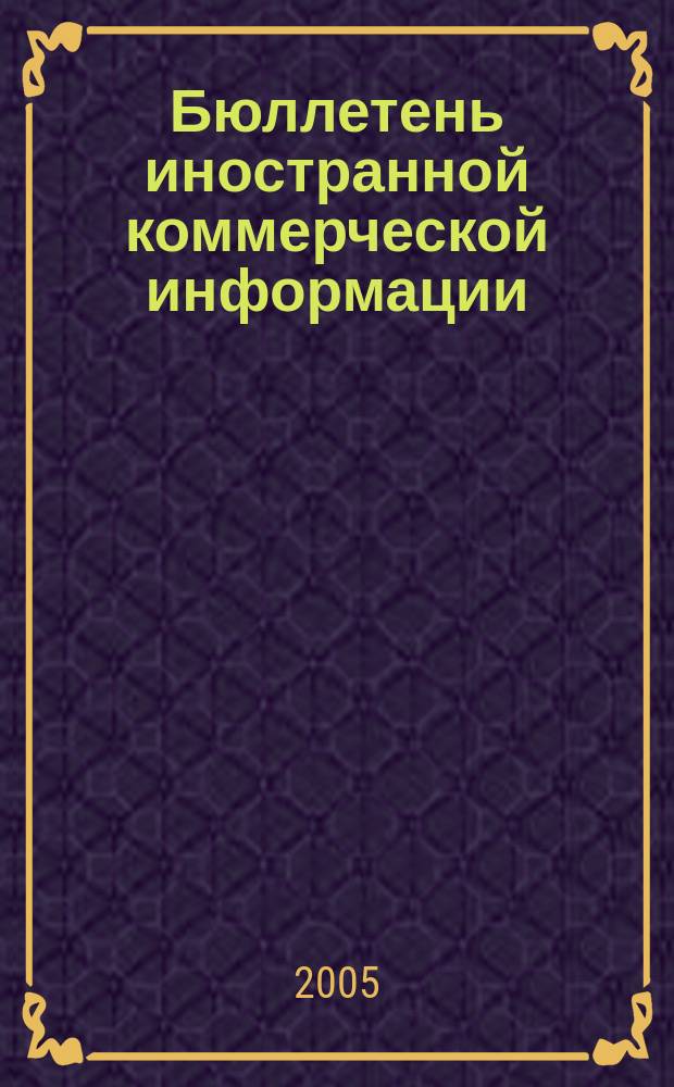 Бюллетень иностранной коммерческой информации : Издается Науч.-исслед. конъюнктурным ин-том М-ва внешней торговли СССР. 2005, № 87/88 (8883/8884)