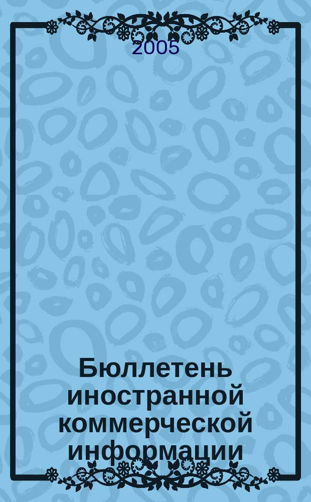 Бюллетень иностранной коммерческой информации : Издается Науч.-исслед. конъюнктурным ин-том М-ва внешней торговли СССР. 2005, № 119 (8915)